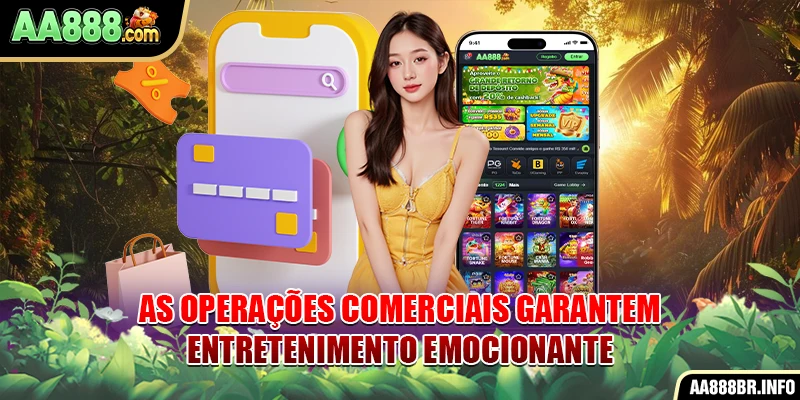 As operações comerciais garantem entretenimento emocionante